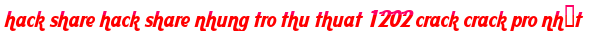hack share hack share nhung tro thu thuat 1202 crack crack pro nhất moi
